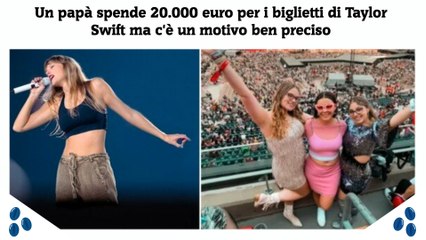 Un papà spende 20.000 euro per i biglietti di Taylor Swift ma c'è un motivo ben preciso