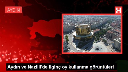 Aydın ve Nazilli'de ilginç oy kullanma görüntüleri