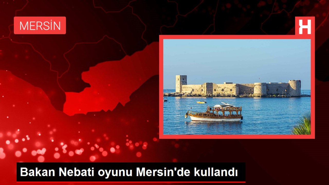 Bakan Nebati oyunu Mersin'de kullandı