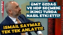 İlk Seçim Sonuçlarında Ümit Özdağ ve HDP Seçmeni Etkisi! İsmail Saymaz Tek Tek Anlattı