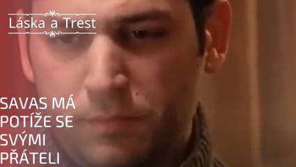 Savas má potíže se svými přáteli | Láska a Trest - Epizoda 3