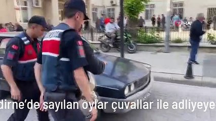 Edirne'de sayılan oylar çuvallar ile adliyeye getiriliyor