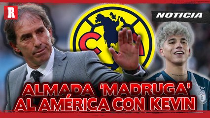 GUILLERMO ALMADA: 'KEVIN ÁLVAREZ AL AMÉRICA'