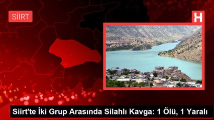 Siirt'te İki Grup Arasında Silahlı Kavga: 1 Ölü, 1 Yaralı