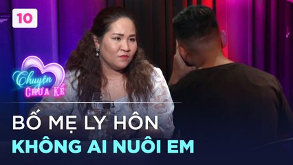 Chuyện Chưa Kể 10  Bố mẹ đổ vỡ con lớn lên trong sự chông chênh với gia đình họ hàng