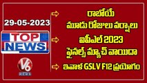 Top News: Rains In Hyderabad | IPL Finals Postponed | GSLV F12 Rocket Launch | V6 News