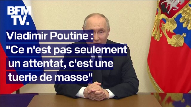 Ce n'est pas seulement un attentat, c'est une tuerie de masse Vladimir Poutine s'est exprimé au lendemain de l'attaque à Moscou qui a fait au moins 115 morts