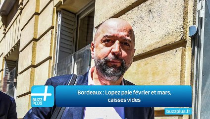 Bordeaux : Lopez paie février et mars, caisses vides
