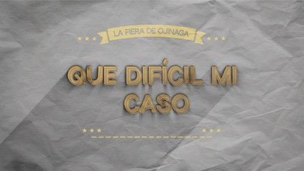 La Fiera De Ojinaga - Que Difícil Mi Caso (LETRA)