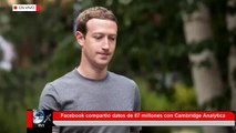 Facebook compartió datos de 87 millones con Cambridge Analytica