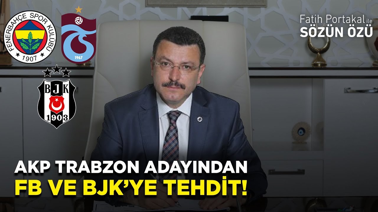 AKP TRABZON BELEDİYE BAŞKAN ADAYINDAN FB VE BJK'YE TEHDİT! TS BAŞKANLIĞI’NA MI HAZIRLANIYOR?