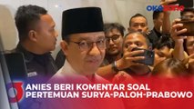 Anies Baswedan Buka Suara soal Pertemuan Surya Paloh dan Prabowo Subianto