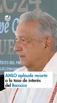 AMLO aplaude recorte a la tasa de interés del Banxico