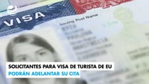Solicitantes para visa de turista de EU podrán adelantar su cita