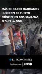 Más de 33.000 hatitianos huyeron de Puerto Príncipe en dos semanas, según la ONU