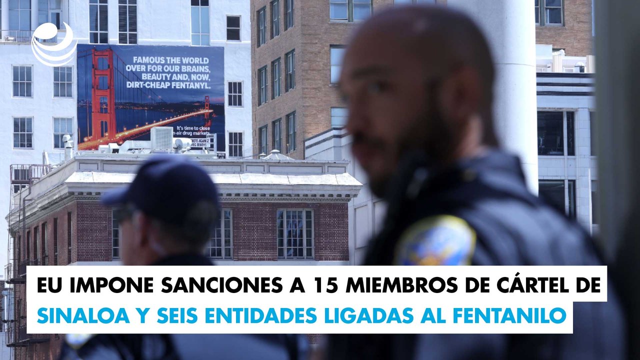 EU impone sanciones a 15 miembros de cártel de Sinaloa y seis entidades ligadas al fentanilo
