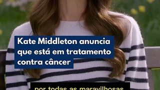 Kate Middleton anuncia que está em tratamento contra câncer