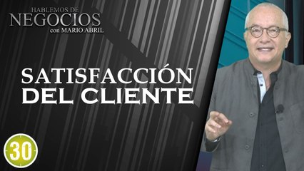 Hablemos de Negocios, Satisfacción del Cliente, Mario Abril Freire