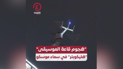 “هجوم قاعة الموسيقى” “هليكوبتر” في سماء موسكو