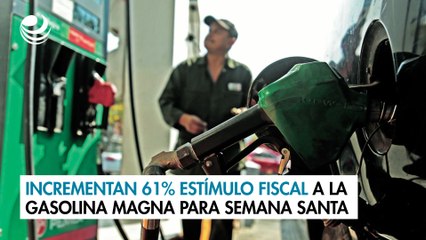 Incrementan 61% estímulo fiscal a la gasolina Magna para Semana Santa