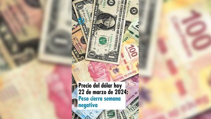 Precio del dólar hoy 22 de marzo de 2024: Peso cierra semana negativa