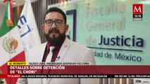 Declaraciones del titular de la FGJ en la CdMx sobre el arresto de 'El Chori'