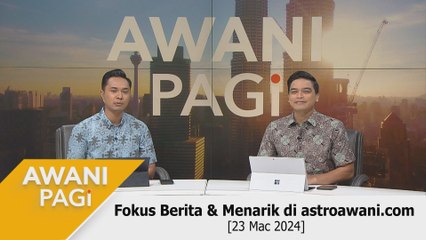 AWANI Pagi: Berita tumpuan & menarik di astroawani.com [23 Mac 2024]