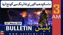 ARY News 3 AM Bulletin | Moscow Dhmakon Aur Firing Se Goonj Utha | 23rd March 2024