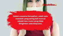 5 Cara Mengurangi Bau Mulut Saat Berpuasa