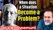 When does a situation become a problem? || Acharya Prashant, on J. Krishnamurti (2017)