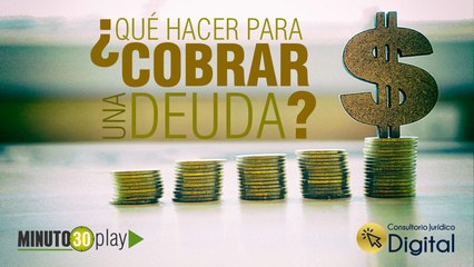Consultorio Jurídico Digital, ¿Qué hacer para cobrar una deuda?
