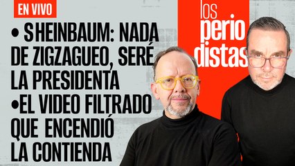 #EnVivo |#LosPeriodistas | Sheinbaum: nada de zigzagueo| El video filtrado que incendió la contienda