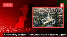 Arnavutköy'de Hafif Ticari Araç Silahlı Saldırıya Uğradı