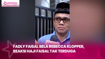 Fadly Faisal Bela Rebecca Klopper, Reaksi Haji Faisal Tak Terduga