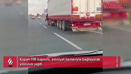 Kopan TIR kapısını, emniyet kemeriyle bağlayarak yolculuk yaptı