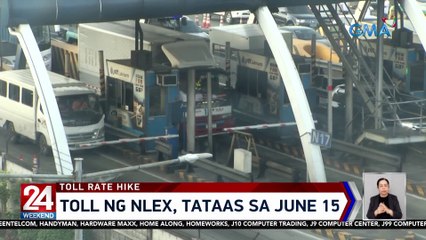 Toll ng NLEX, tataas sa June 15 | 24 Oras Weekend