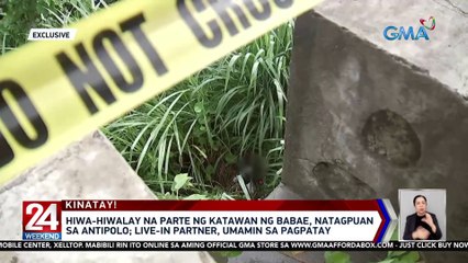 Hiwa-hiwalay na parte ng katawan ng babae, natagpuan sa Antipolo; live-in partner, umamin sa pagpatay | 24 Oras Weekend