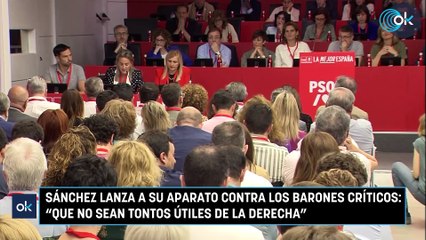 Sánchez lanza a su aparato contra los barones críticos: "Que no sean tontos útiles de la derecha"