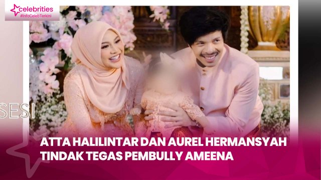 Atta Halilintar dan Aurel Hermansyah Tindak Tegas Pembully Ameena