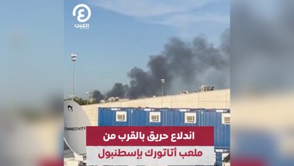 اندلاع حريق بالقرب من ملعب أتاتورك بإسطنبول