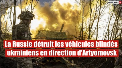 La Russie détruit les véhicules blindés ukrainiens en direction d'Artyomovsk