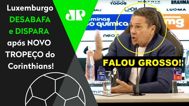 DESABAFOU! NÃO É DESCULPA! Mas a GRANDE VERDADE é que o Corinthians NÃO TEM... Luxemburgo DISPARA!