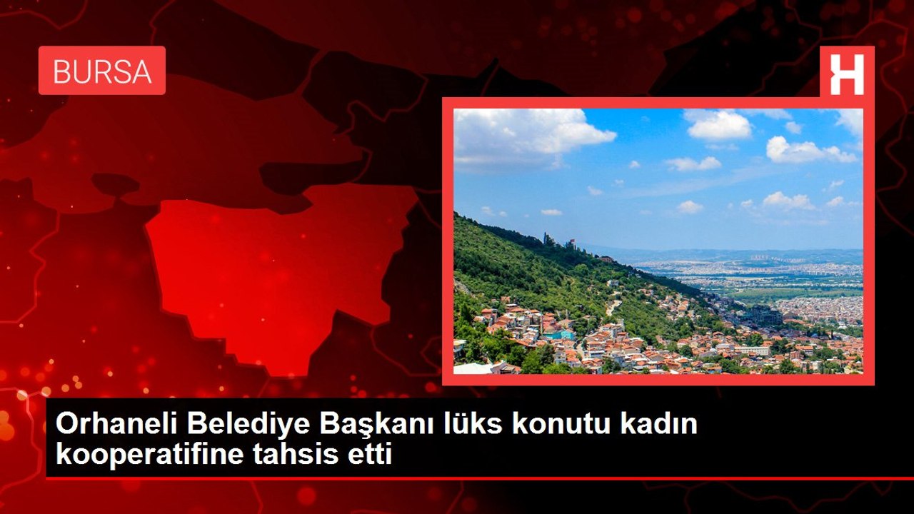 Orhaneli Belediye Başkanı lüks konutu kadın kooperatifine tahsis etti