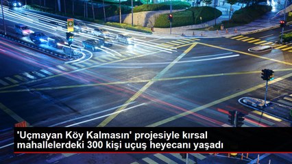 'Uçmayan Köy Kalmasın' projesiyle kırsal mahallelerdeki 300 kişi uçuş heyecanı yaşadı
