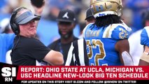 Report: Ohio State at UCLA, Michigan vs. USC Headline New-Look Big Ten Schedule in 2024