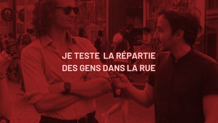 JE TESTE LA RÉPARTIE DES GENS DANS LA RUE