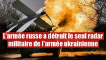L'armée russe a détruit le seul radar militaire étranger de l'armée ukrainienne