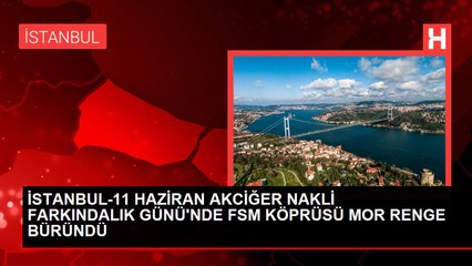 İSTANBUL-11 HAZİRAN AKCİĞER NAKLİ FARKINDALIK GÜNÜ'NDE FSM KÖPRÜSÜ MOR RENGE BÜRÜNDÜ