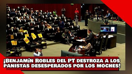 ¡VEAN! ¡Benjamín Robles del PT destroza a los panistas desesperados por los moches!
