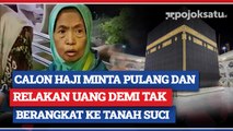 Calon Haji Minta Pulang dan Relakan Uang Demi Tak Berangkat ke Tanah Suci